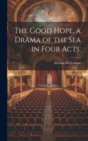 Good Hope, a Drama of the sea in Four Acts;