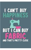 I Can't Buy Happiness But I Can Buy Fabric And That's Pretty Close