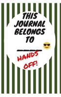 This Journal Belongs to: Hands Off, Everywhere with You, Easy to Carry, 6 x 9, 120 pages companion, Dark Green