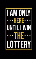 I Am Only Here Until I Win The Lottery
