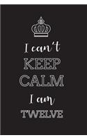 I Can't Keep Calm I Am Twelve