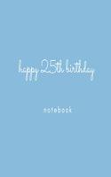 Happy 25th Birthday Notebook
