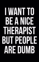 I Want to Be a Nice Therapist But People Are Dumb: Funny Blank Lined Journal