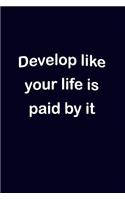 Develop Like Your Life Is Paid by It: Software Programmer Empty Lined Journal - Elegant Programming Prompt Design (Notebook, Diary)