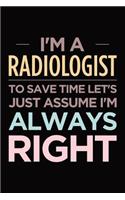 I'm a radiologist, to save time let's just assume I'm always right: Blank lined novelty office humor themed notebook to write in: Versatile interior