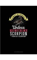 Always Be Yourself Unless You Can Be A Scorpion Then Be A Scorpion