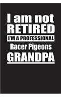 I Am Not Retired I'm A Professional Racer Pigeons Grandpa: Blank Lined Notebook Journal