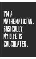 I'm A Mathematician. Basically, My Life Is Calculated.