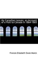 My Canadian Leaves; An Account of a Visit to Canada in 1864-1865