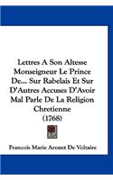 Lettres a Son Altesse Monseigneur Le Prince de... Sur Rabelais Et Sur D'Autres Accuses D'Avoir Mal Parle de La Religion Chretienne (1768)