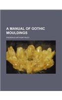 A Manual of Gothic Mouldings