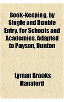 Book-Keeping, by Single and Double Entry. for Schools and Academies. Adapted to Payson, Dunton