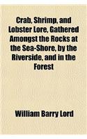 Crab, Shrimp, and Lobster Lore, Gathered Amongst the Rocks at the Sea-Shore, by the Riverside, and in the Forest: (English)