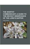 The Worthy Communicant, a Guide to the Devout Observance of the Lord's Supper: (English)