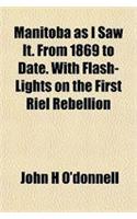 Manitoba as I Saw It. from 1869 to Date. with Flash-Lights on the First Riel Rebellion