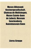 Musee Allemand: Kestnergesellschaft, Chateau de Wolfshagen, Musee Sainte-Anne de Lubeck, Museum Senckenberg, Kunstmuseum Bonn(French)