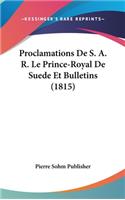 Proclamations de S. A. R. Le Prince-Royal de Suede Et Bulletins (1815)