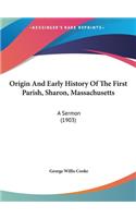 Origin And Early History Of The First Parish, Sharon, Massachusetts: A Sermon (1903)(English)