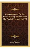 Contemplations On The Sacred History, Altered From The Works Of Joseph Hall V2