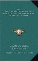 Poetical Works Of Gavin Douglas, Bishop Of Dunkeld, With Memoir, Notes And Glossary