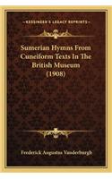 Sumerian Hymns from Cuneiform Texts in the British Museum (1sumerian Hymns from Cuneiform Texts in the British Museum (1908) 908)
