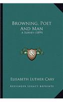 Browning, Poet and Man: A Survey (1899) a Survey (1899)
