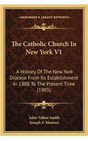 The Catholic Church in New York V1 the Catholic Church in New York V1