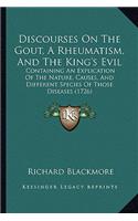 Discourses On The Gout, A Rheumatism, And The King's Evil