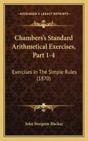 Chambers's Standard Arithmetical Exercises, Part 1-4: Exercises In The Simple Rules (1870)