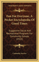 Fun For Everyone, A Pocket Encyclopedia Of Good Times: Suggestive Social And Recreational Programs For Community Groups (1922)