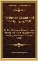 The Broken Cistern and the Springing Well the Broken Cistern and the Springing Well