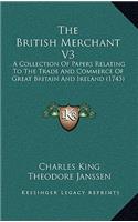 The British Merchant V3: A Collection of Papers Relating to the Trade and Commerce of Great Britain and Ireland (1743)