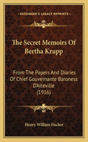 The Secret Memoirs Of Bertha Krupp: From The Papers And Diaries Of Chief Gouvernante Baroness D'Alteville (1916)(English)
