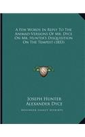 A Few Words In Reply To The Animad-Versions Of Mr. Dyce On Mr. Hunter's Disquisition On The Tempest (1853): (English)
