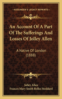 An Account Of A Part Of The Sufferings And Losses Of Jolley Allen