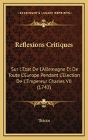 Reflexions Critiques: Sur L'Etat De L'Allemagne Et De Toute L'Europe Pendant L'Election De L'Empereur Charles VII (1743)