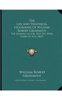 The Life And Theatrical Excursions Of William Robert Grossmith
