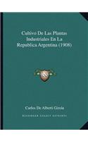 Cultivo de Las Plantas Industriales En La Republica Argentina (1908)