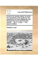 A mirror for courts-martial: in which the complaints, trial, sentence and punishment of David Blakeney, are represented and examined with candor. ... By C. Lucas, ... The second