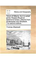 Timon of Athens. As it is acted at the Theatre-Royal on Richmond-Green. Altered from Shakespear and Shadwell. The second edition.