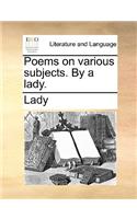Poems on Various Subjects. by a Lady.: (English)