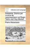 Artaserse. Drama Per Musica Da Rappresentarsi Nel Regio Teatro Dell Hay-Market.