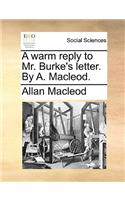 A Warm Reply to Mr. Burke's Letter. by A. Macleod.