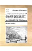 A Concise Natural History of East and West Florida; Containing an Account of the Natural Produce of All the Southern Part of British America, in the Three Kingdoms of Nature, Particularly the Animal and Vegetable.