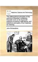 philosophical principles of the science of brewing; containing theoretic hints on an improved practice of brewing malt-liquors; and statistical estimates of the materials for brewing