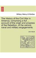 The History of the Civil War in America; Comprising a Full ... Account of the Origin and Progress of the Rebellion, of the Various Naval and Military Engagements. Vol. I