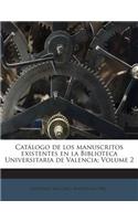 Catálogo de los manuscritos existentes en la Biblioteca Universitaria de Valencia; Volume 2