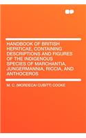 Handbook of British Hepaticae, Containing Descriptions and Figures of the Indigenous Species of Marchantia, Jungermannia, Riccia, and Anthoceros