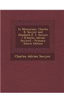 In Memoriam, Charles B. Sawyer and Elizabeth E. T. Sawyer / [Charles Adrian Sawyer] - Primary Source Edition