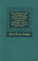 Oscar Wilde and Myself, with Photogravure Portrait of the Author and Thirteen Other Portraits and Illustrations, Also Fac-Simile Letters